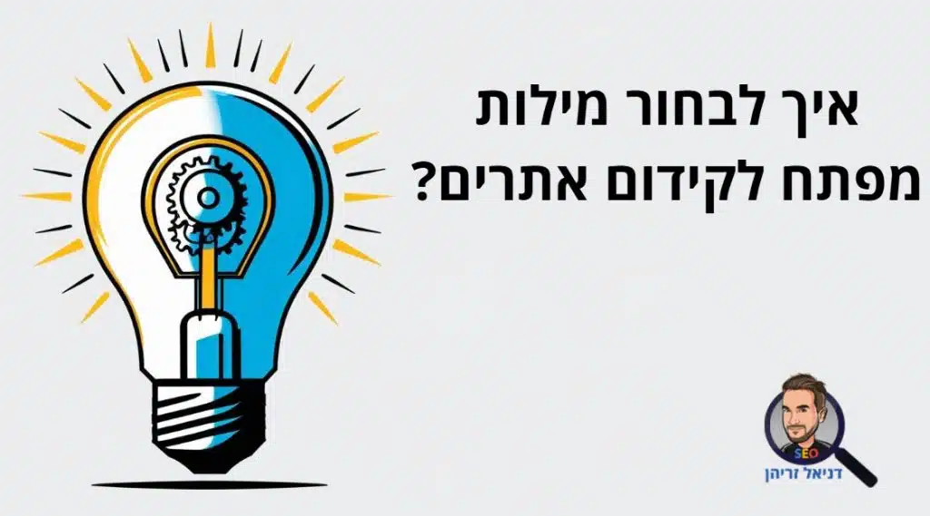 איך לבחור מילות מפתח לקידום אתרים איך לבחור מילות מפתח לקידום אתרים - מדריך מאת דניאל זריהן