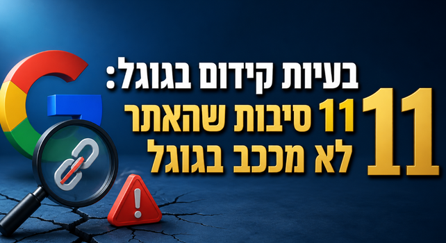 בעיות קידום בגוגל: 11 סיבות שהאתר לא מככב בגוגל - מדריך מאת דניאל זריהן