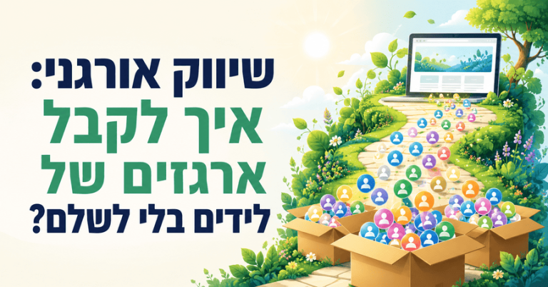 שיווק אורגני: איך לקבל ארגזים של לידים בלי לשלם? מדריך של דניאל זריהן