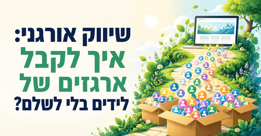 שיווק אורגני: איך לקבל ארגזים של לידים בלי לשלם? מדריך של דניאל זריהן שיווק אורגני: איך לקבל ארגזים של לידים בלי לשלם? מדריך מאת דניאל זריהן
