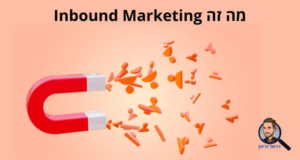 Inbound Marketing: איך להפוך למגנט לקוחות ולהפסיק לרדוף אחריהם - מדריך מאת דניאל זריהן Inbound Marketing: איך להפוך למגנט לקוחות ולהפסיק לרדוף אחריהם - מדריך מאת דניאל זריהן