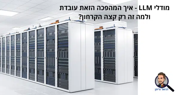 מודלי LLM - איך המהפכה הזאת עובדת ולמה זה רק קצה הקרחון?