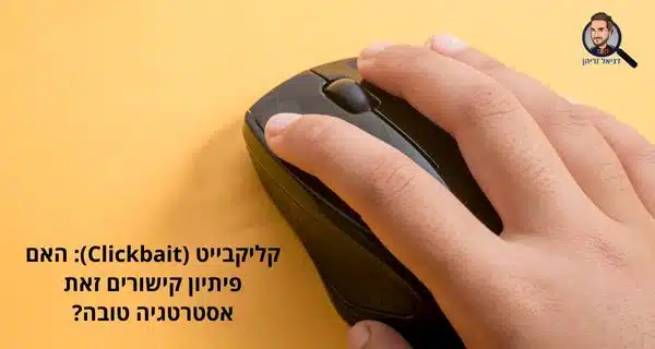 קליקבייט (Clickbait): האם פיתיון קישורים זאת אסטרטגיה טובה?