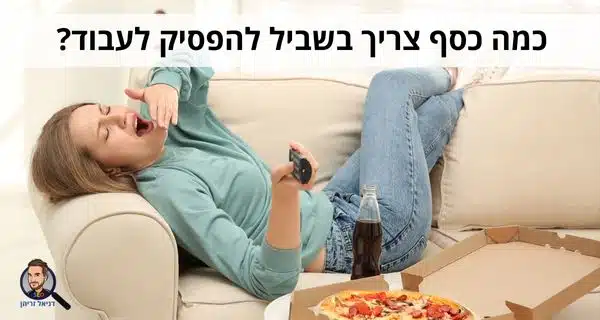 כמה כסף צריך בשביל להפסיק לעבוד?