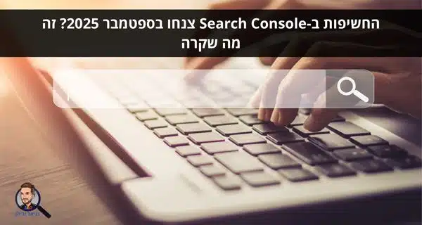 החשיפות ב-Search Console צנחו בספטמבר 2025? זה מה שקרה