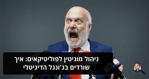 ניהול מוניטין לפוליטיקאים: איך שורדים בג'ונגל הדיגיטלי