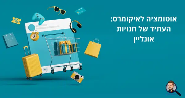 אוטומציה לאיקומרס: העתיד של חנויות אונליין