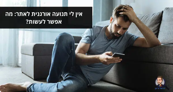 אין לי תנועה אורגנית לאתר: מה אפשר לעשות? אין לי תנועה אורגנית לאתר: מה אפשר לעשות?