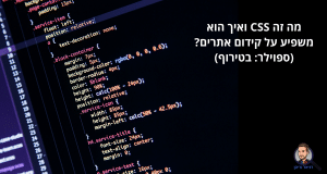 מה זה CSS ואיך הוא משפיע על קידום אתרים? (ספוילר: בטירוף)