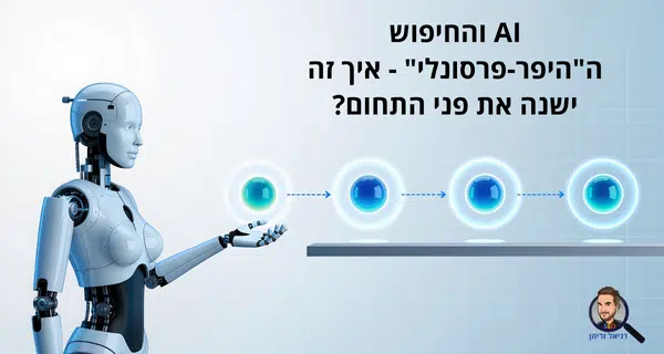 AI והחיפוש ה"היפר-פרסונלי" - איך זה ישנה את פני התחום? AI והחיפוש ה"היפר-פרסונלי" - איך זה ישנה את פני התחום?