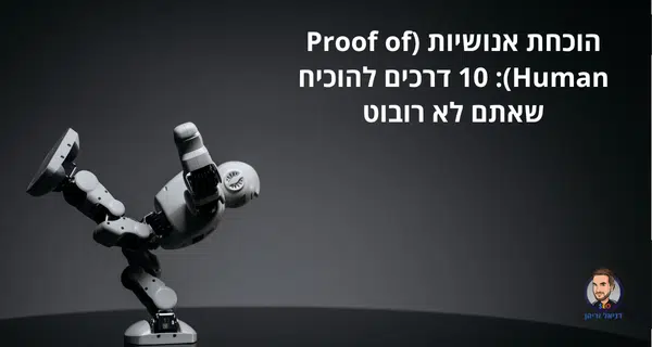 הוכחת אנושיות (Proof of Human): 10 דרכים להוכיח שאתם לא רובוט הוכחת אנושיות (Proof of Human): 10 דרכים להוכיח שאתם לא רובוט