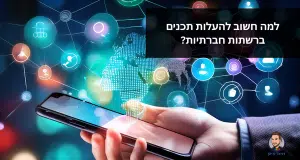 למה חשוב להעלות תכנים ברשתות חברתיות?