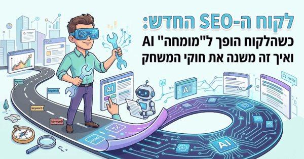 לקוח ה-SEO החדש: כשהלקוח הופך ל"מומחה" AI ואיך זה משנה את חוקי המשחק
