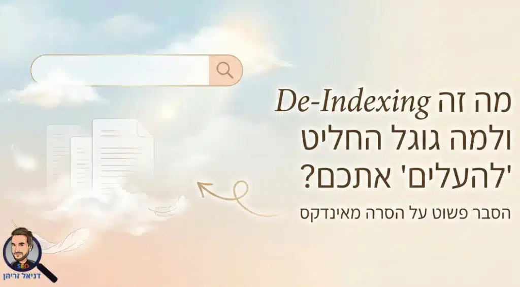 מה זה De-Indexing ולמה גוגל החליט "להעלים" אתכם? מה זה De-Indexing ולמה גוגל החליט "להעלים" אתכם?